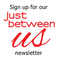 Sign Up For Our Just Between Us Newsletter